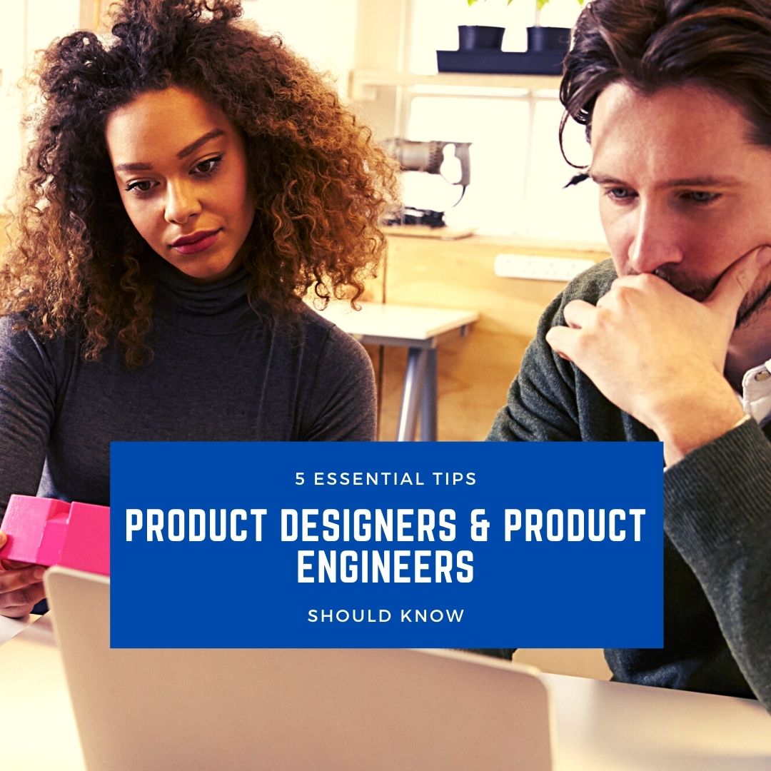 5 Essential Tips Product Designers And Product Engineers Should Know